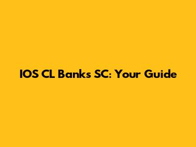 IOS CL Banks SC: Your Guide
