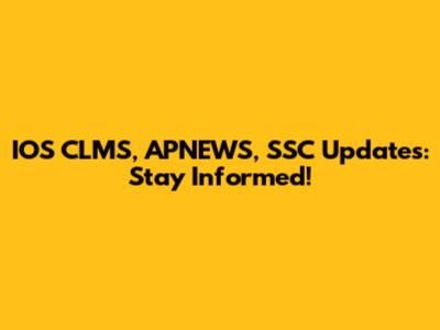 IOS CLMS, APNEWS, SSC Updates: Stay Informed!