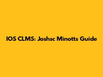 IOS CLMS: Joshsc Minott's Guide