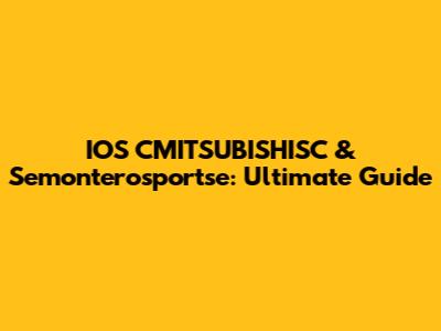 IOS CMITSUBISHISC & Semonterosportse: Ultimate Guide