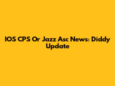 IOS CPS Or Jazz Asc News: Diddy Update