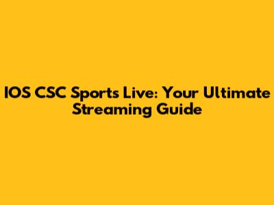 IOS CSC Sports Live: Your Ultimate Streaming Guide