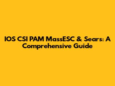 IOS CSI PAM MassESC & Sears: A Comprehensive Guide