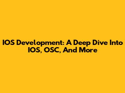 IOS Development: A Deep Dive Into IOS, OSC, And More