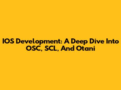 IOS Development: A Deep Dive Into OSC, SCL, And Otani