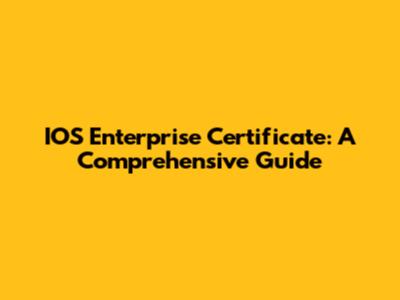 IOS Enterprise Certificate: A Comprehensive Guide
