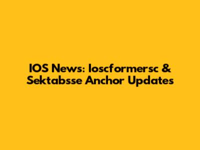 IOS News: Ioscformersc & Sektabsse Anchor Updates