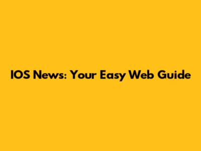 IOS News: Your Easy Web Guide