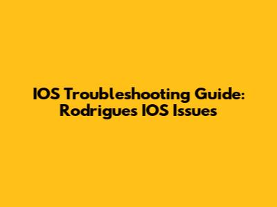 IOS Troubleshooting Guide: Rodrigues' IOS Issues