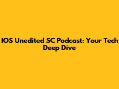 IOS Unedited SC Podcast: Your Tech Deep Dive