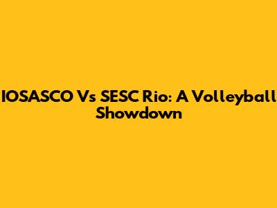 IOSASCO Vs SESC Rio: A Volleyball Showdown