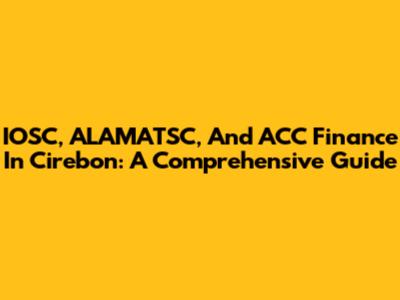 IOSC, ALAMATSC, And ACC Finance In Cirebon: A Comprehensive Guide
