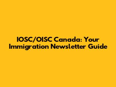 IOSC/OISC Canada: Your Immigration Newsletter Guide