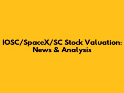 IOSC/SpaceX/SC Stock Valuation: News & Analysis