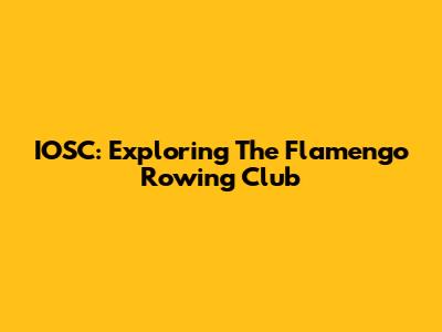 IOSC: Exploring The Flamengo Rowing Club
