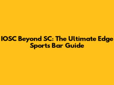 IOSC Beyond SC: The Ultimate Edge Sports Bar Guide