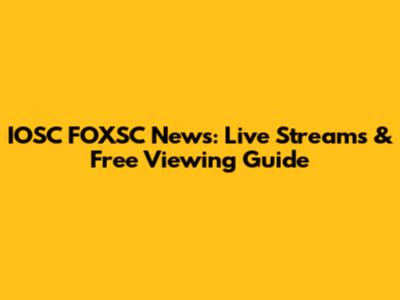 IOSC FOXSC News: Live Streams & Free Viewing Guide