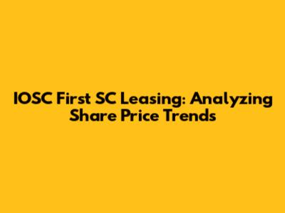 IOSC First SC Leasing: Analyzing Share Price Trends