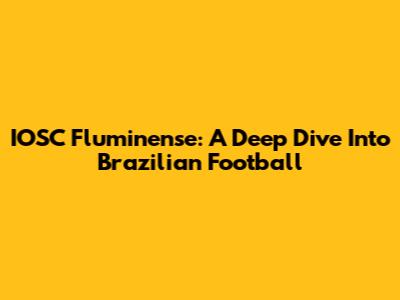 IOSC Fluminense: A Deep Dive Into Brazilian Football