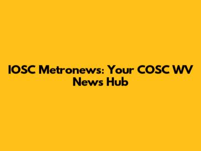 IOSC Metronews: Your COSC WV News Hub