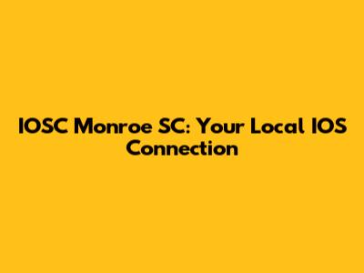 IOSC Monroe SC: Your Local IOS Connection