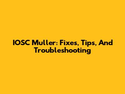 IOSC Muller: Fixes, Tips, And Troubleshooting