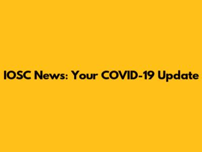IOSC News: Your COVID-19 Update