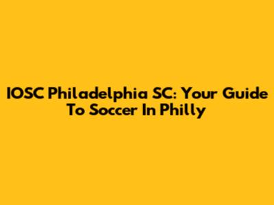 IOSC Philadelphia SC: Your Guide To Soccer In Philly