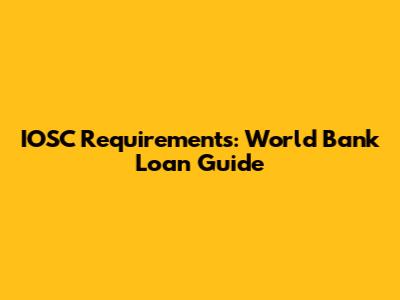 IOSC Requirements: World Bank Loan Guide