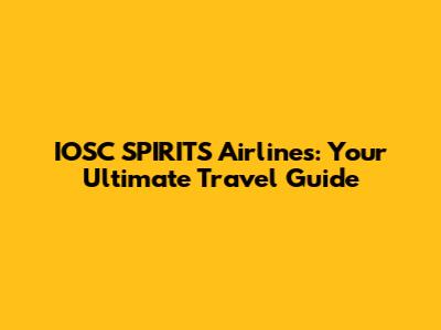 IOSC SPIRITS Airlines: Your Ultimate Travel Guide