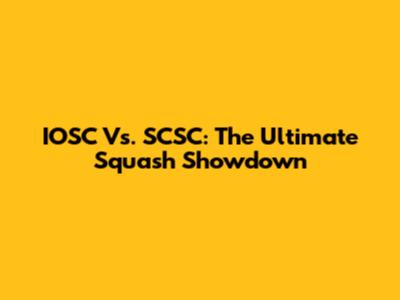 IOSC Vs. SCSC: The Ultimate Squash Showdown