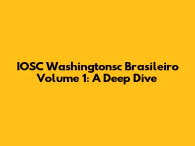 IOSC Washingtonsc Brasileiro Volume 1: A Deep Dive