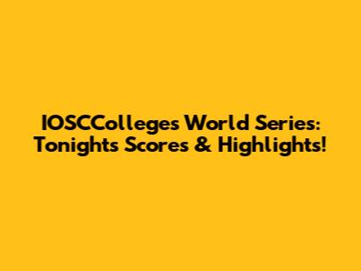 IOSCColleges World Series: Tonight's Scores & Highlights!