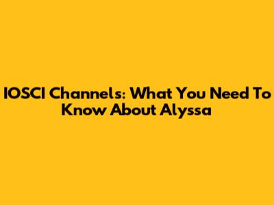 IOSCI Channels: What You Need To Know About Alyssa
