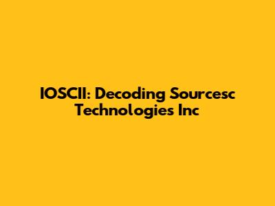 IOSCII: Decoding Sourcesc Technologies Inc