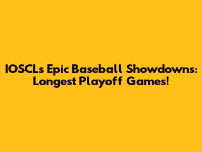 IOSCL's Epic Baseball Showdowns: Longest Playoff Games!