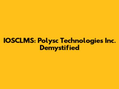 IOSCLMS: Polysc Technologies Inc. Demystified