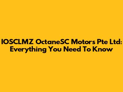 IOSCLMZ OctaneSC Motors Pte Ltd: Everything You Need To Know