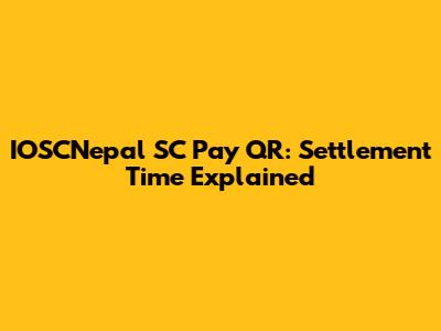 IOSCNepal SC Pay QR: Settlement Time Explained