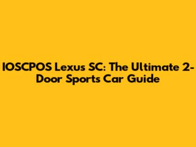 IOSCPOS Lexus SC: The Ultimate 2-Door Sports Car Guide