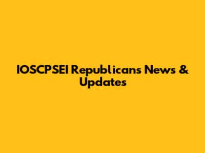 IOSCPSEI Republicans News & Updates