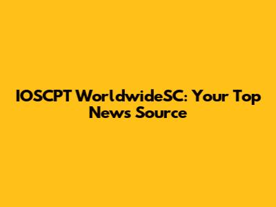 IOSCPT WorldwideSC: Your Top News Source