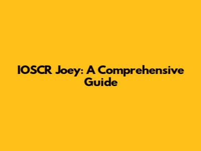 IOSCR Joey: A Comprehensive Guide