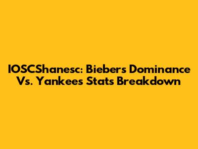 IOSCShanesc: Bieber's Dominance Vs. Yankees Stats Breakdown