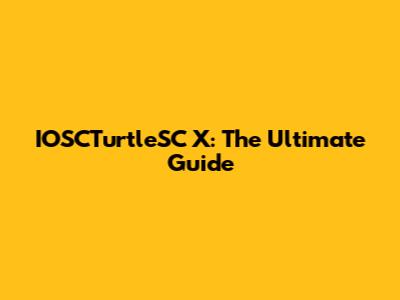 IOSCTurtleSC X: The Ultimate Guide