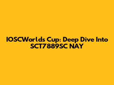 IOSCWorld's Cup: Deep Dive Into SCT7889SC NAY