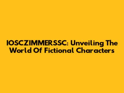 IOSCZIMMERSSC: Unveiling The World Of Fictional Characters
