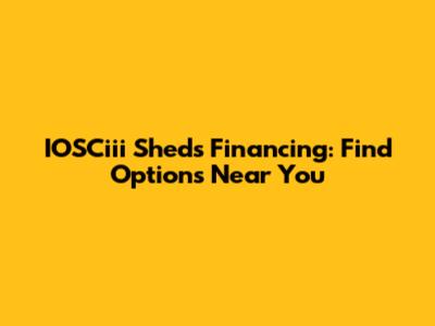 IOSCiii Sheds Financing: Find Options Near You