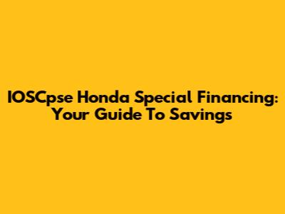 IOSCpse Honda Special Financing: Your Guide To Savings
