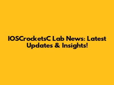 IOSCrocketsC Lab News: Latest Updates & Insights!